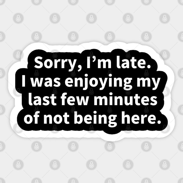 Sorry I'm late. I was enjoying my last few minutes of not being here Sticker by Marina_Povkhanych_Art